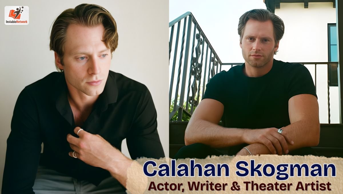 Calahan Skogman Biography, Age, Height, Relationships, Career, Net Worth, Movies and More